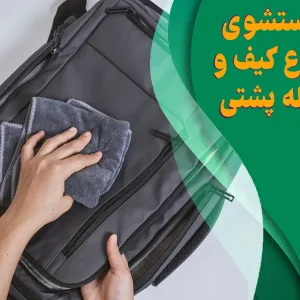 راهنمای کامل شستشوی کیف و کوله‌پشتی برزنتی، چرمی و پارچه‌ای